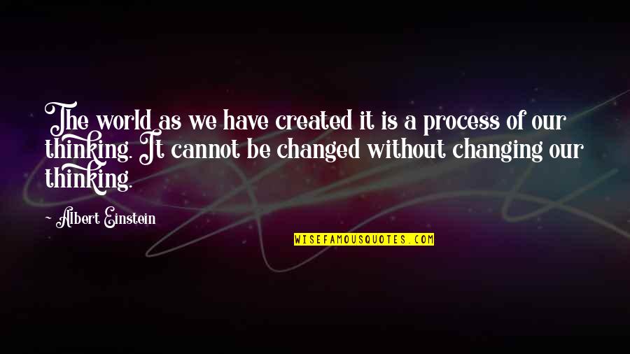 Changing My Thoughts Quotes By Albert Einstein: The world as we have created it is