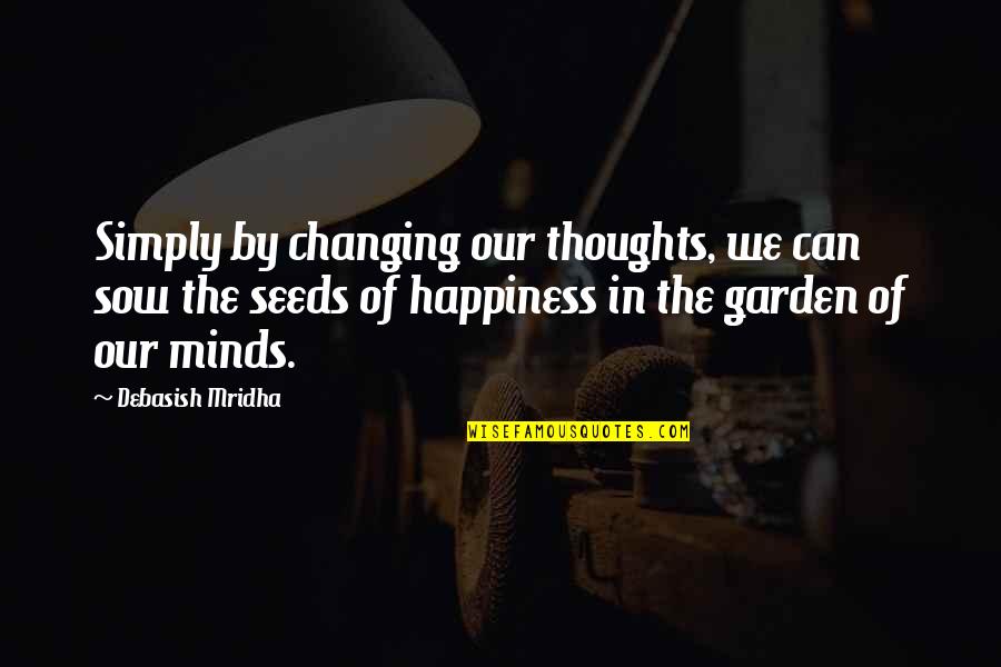 Changing My Thoughts Quotes By Debasish Mridha: Simply by changing our thoughts, we can sow