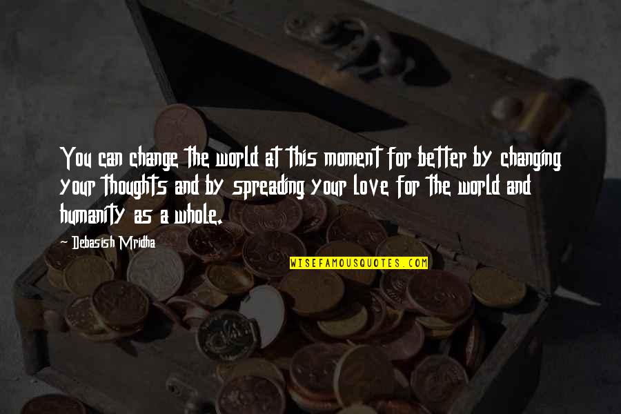 Changing My Thoughts Quotes By Debasish Mridha: You can change the world at this moment