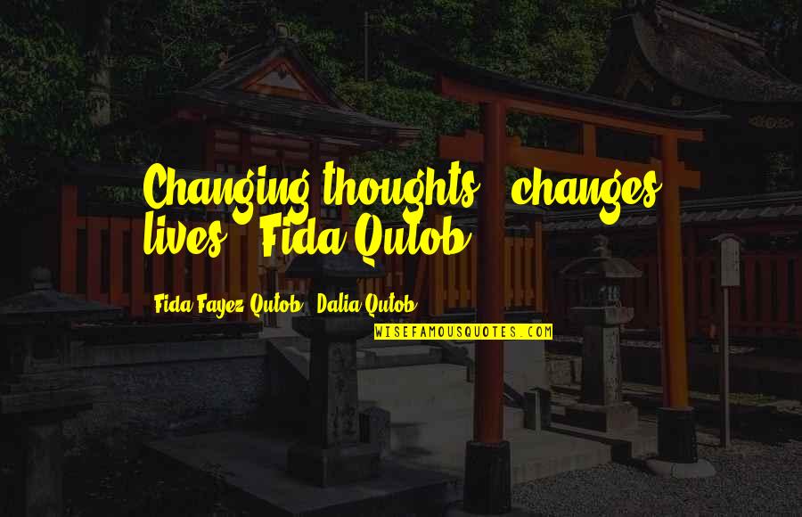 Changing My Thoughts Quotes By Fida Fayez Qutob & Dalia Qutob: Changing thoughts ..changes lives'.-Fida Qutob