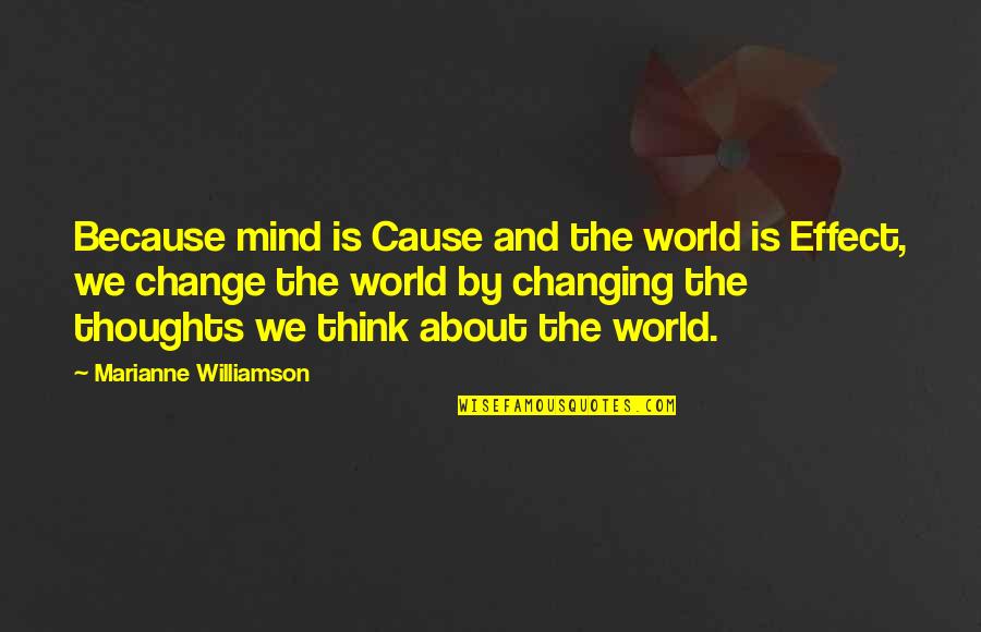 Changing My Thoughts Quotes By Marianne Williamson: Because mind is Cause and the world is