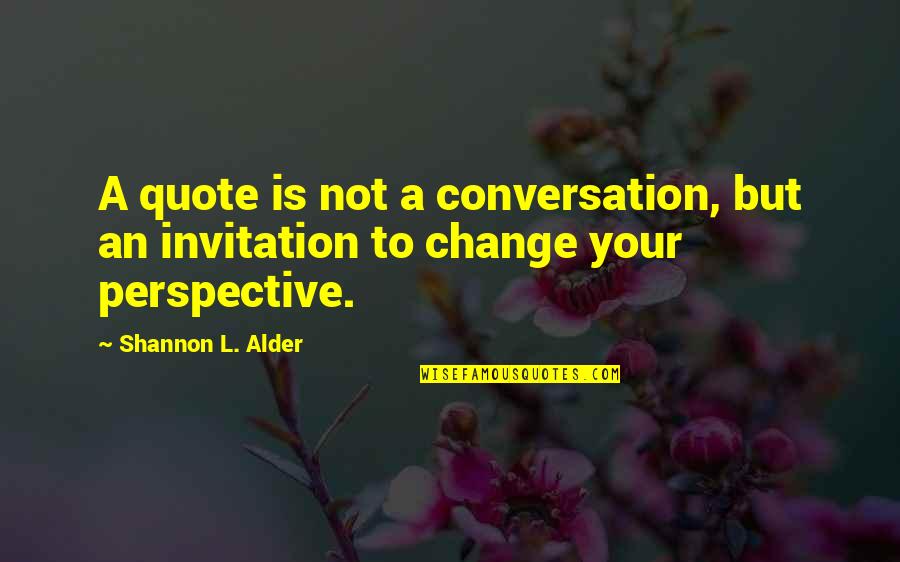 Changing Opinions Quotes By Shannon L. Alder: A quote is not a conversation, but an