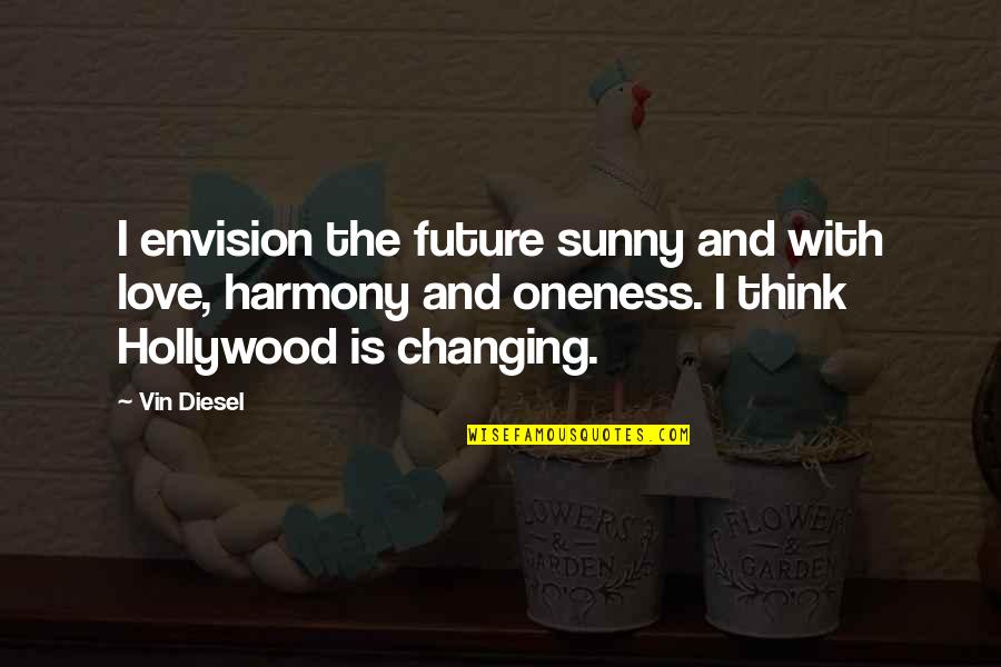 Changing Our Thinking Quotes By Vin Diesel: I envision the future sunny and with love,