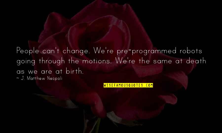 Changing People Quotes By J. Matthew Nespoli: People can't change. We're pre-programmed robots going through