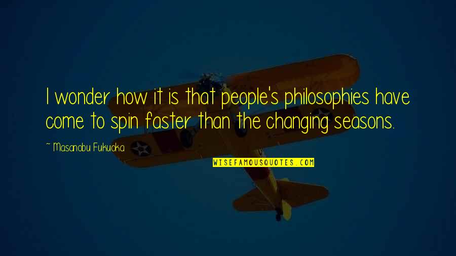 Changing People Quotes By Masanobu Fukuoka: I wonder how it is that people's philosophies