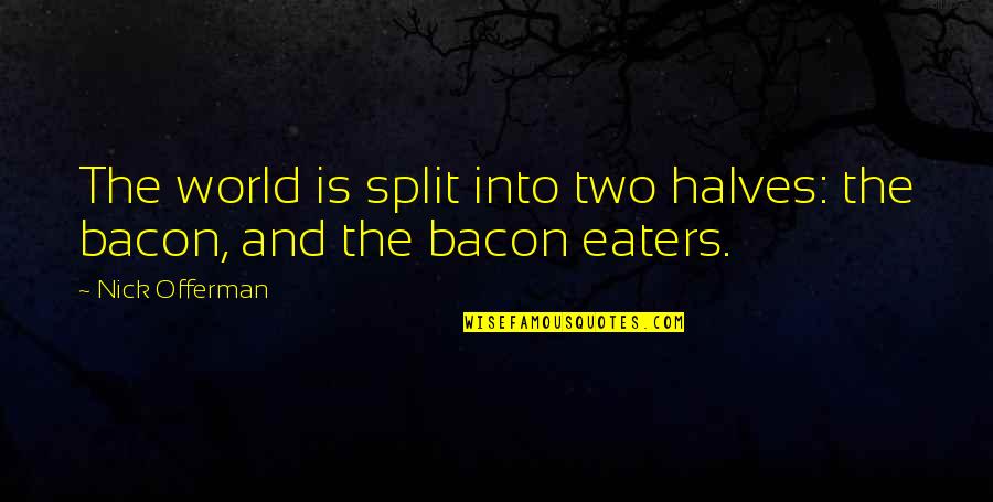 Changing The World Quotes By Nick Offerman: The world is split into two halves: the