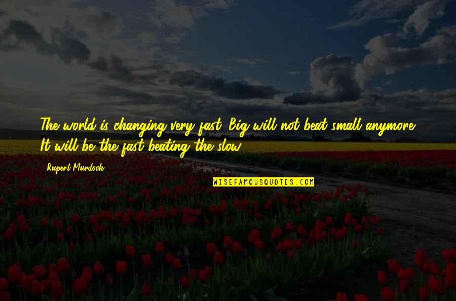 Changing The World Quotes By Rupert Murdoch: The world is changing very fast. Big will