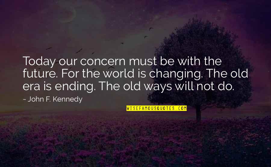 Changing Ways Quotes By John F. Kennedy: Today our concern must be with the future.