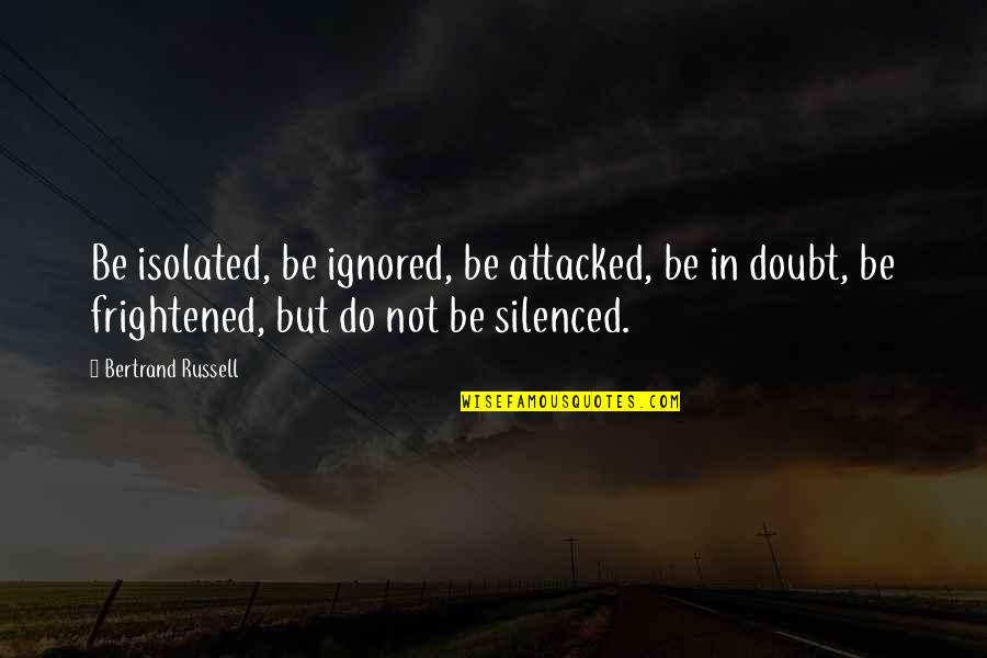 Changing Yourself Before Others Quotes By Bertrand Russell: Be isolated, be ignored, be attacked, be in