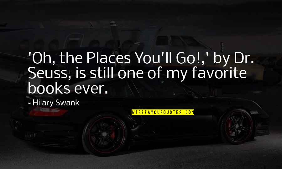 Changoloco Quotes By Hilary Swank: 'Oh, the Places You'll Go!,' by Dr. Seuss,