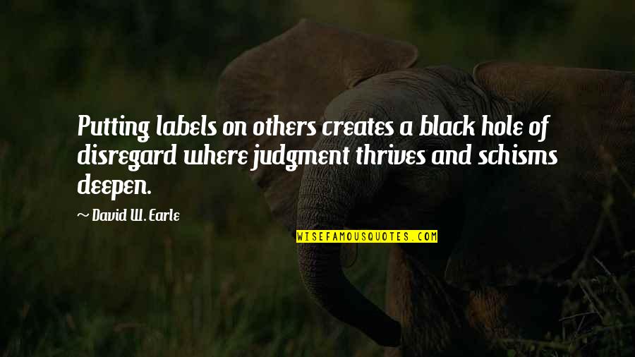 Chaos And Love Quotes By David W. Earle: Putting labels on others creates a black hole