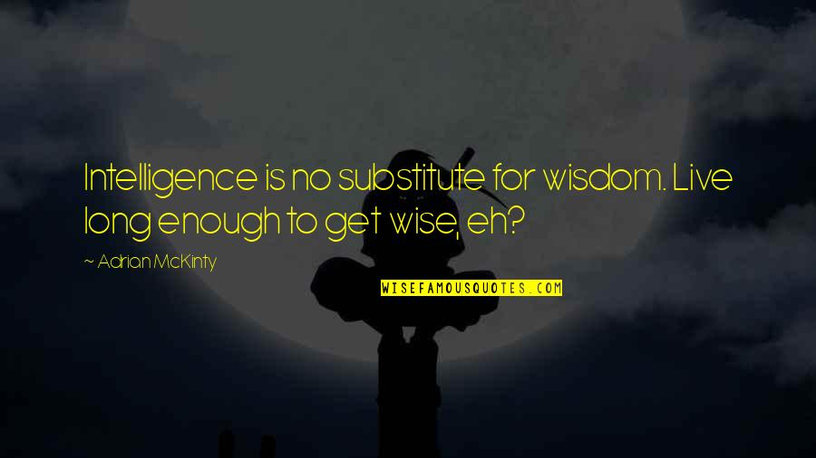 Chapbooks Quotes By Adrian McKinty: Intelligence is no substitute for wisdom. Live long