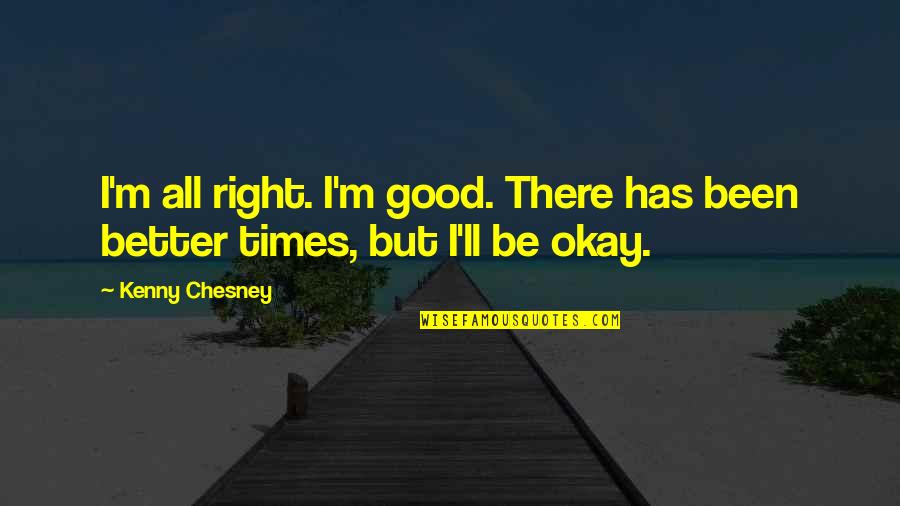 Chapier Quincaillerie Quotes By Kenny Chesney: I'm all right. I'm good. There has been