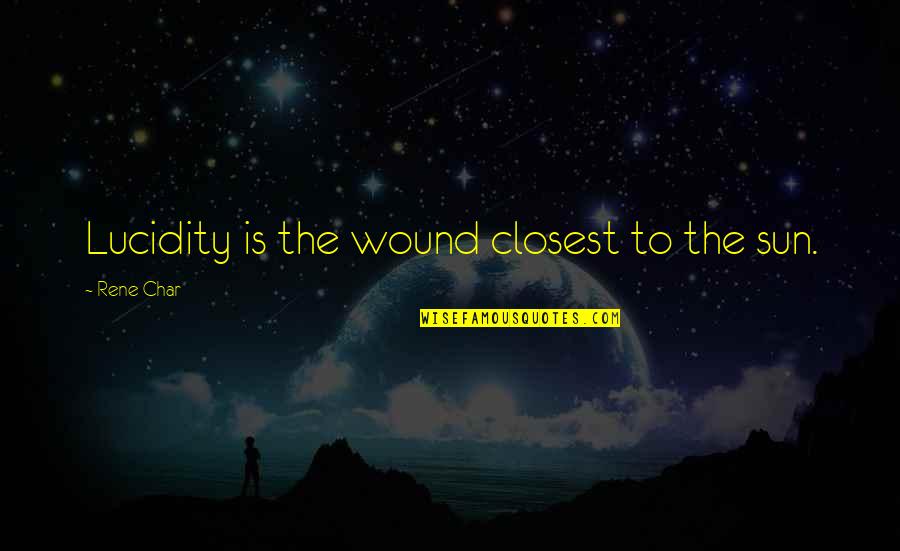 Char Quotes By Rene Char: Lucidity is the wound closest to the sun.