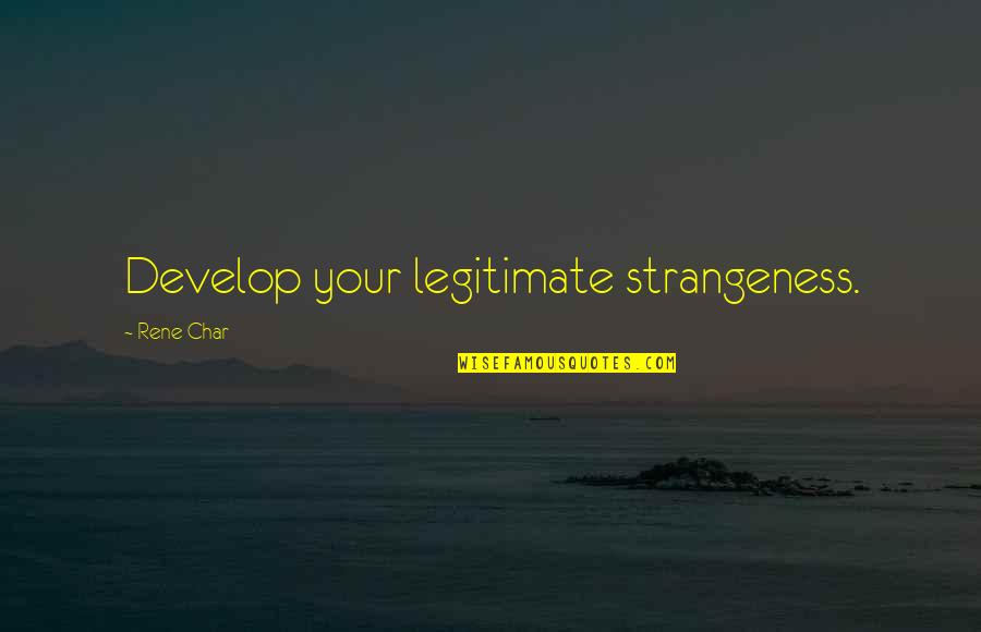 Char Quotes By Rene Char: Develop your legitimate strangeness.