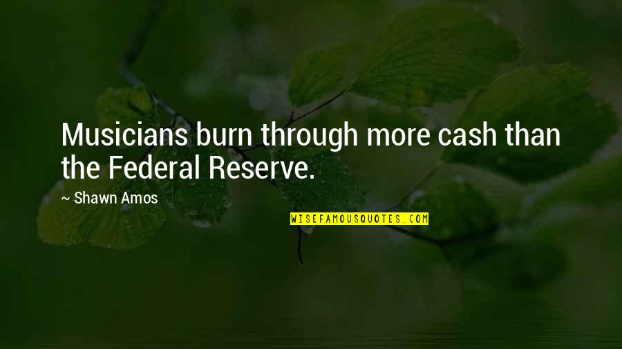 Character Arc Quotes By Shawn Amos: Musicians burn through more cash than the Federal