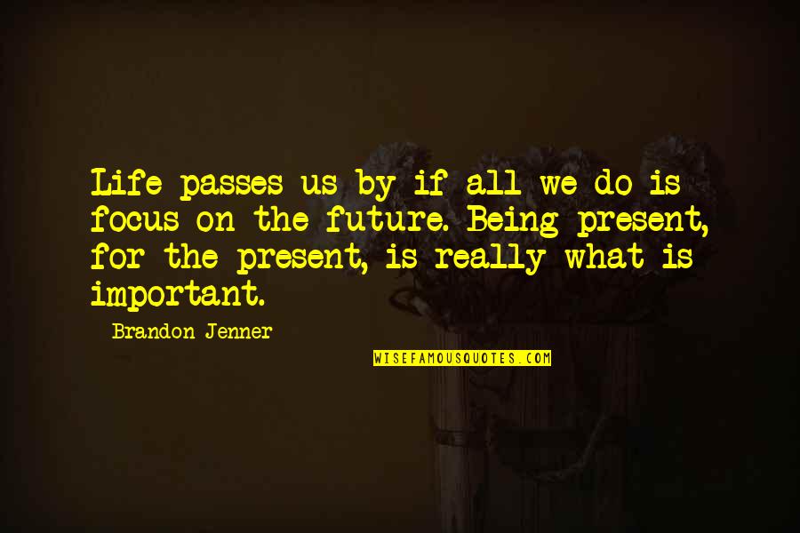 Character Assasination Quotes By Brandon Jenner: Life passes us by if all we do