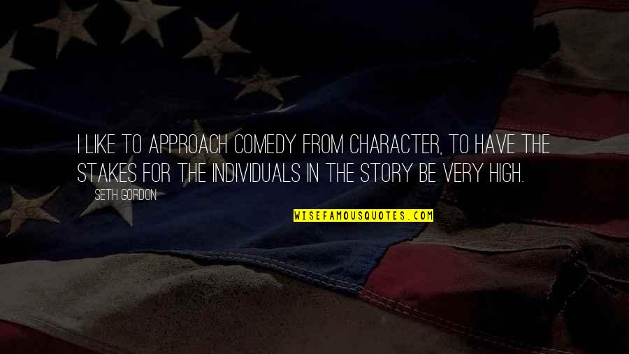 Character Comedy Quotes By Seth Gordon: I like to approach comedy from character, to