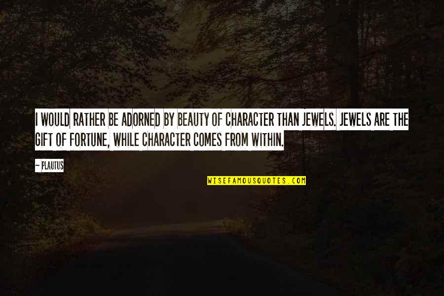 Character Vs Beauty Quotes By Plautus: I would rather be adorned by beauty of