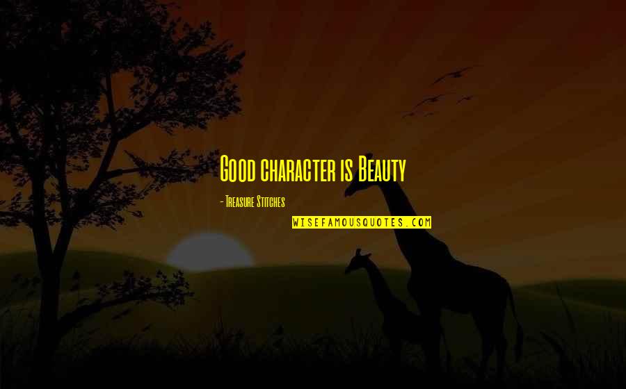 Character Vs Beauty Quotes By Treasure Stitches: Good character is Beauty