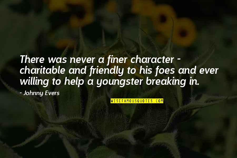 Character Was Quotes By Johnny Evers: There was never a finer character - charitable