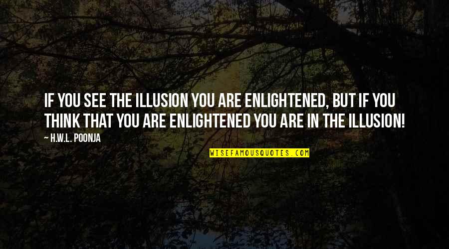 Characterise Or Characterize Quotes By H.W.L. Poonja: If you see the illusion you are enlightened,