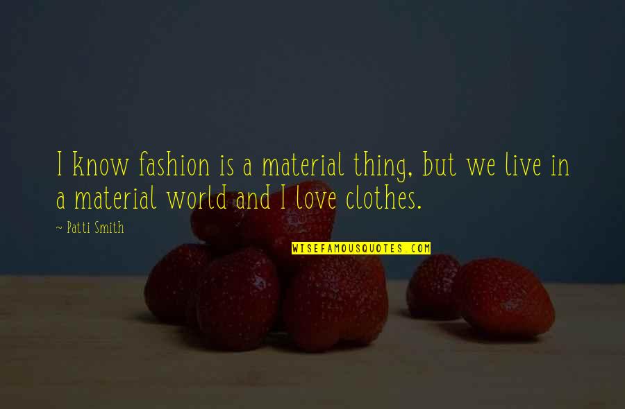 Characterise Or Characterize Quotes By Patti Smith: I know fashion is a material thing, but