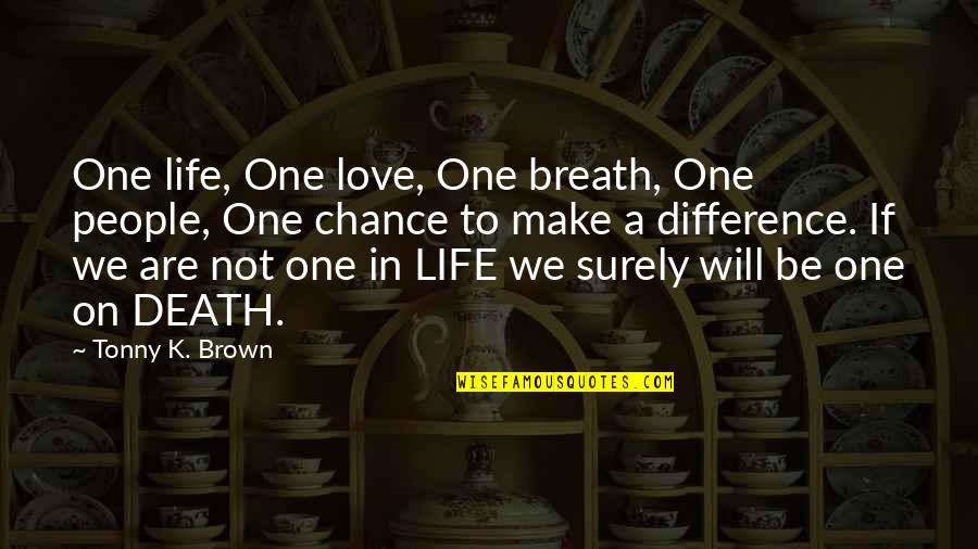 Characterise Or Characterize Quotes By Tonny K. Brown: One life, One love, One breath, One people,