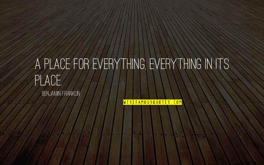 Characteristically Synonym Quotes By Benjamin Franklin: A place for everything, everything in its place.