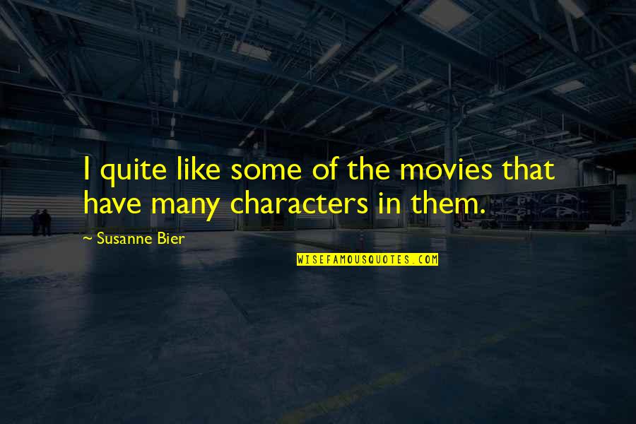 Characters In Movies Quotes By Susanne Bier: I quite like some of the movies that