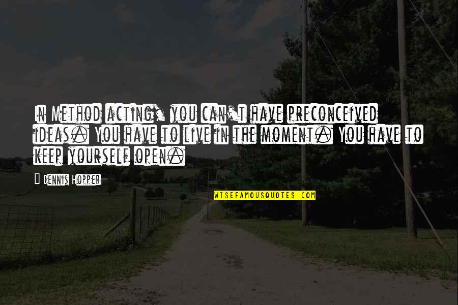 Charamba Charles Quotes By Dennis Hopper: In Method acting, you can't have preconceived ideas.