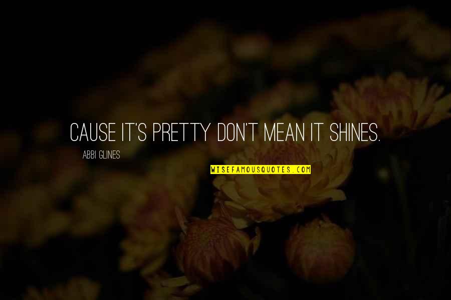 Charbitre Quotes By Abbi Glines: cause it's pretty don't mean it shines.