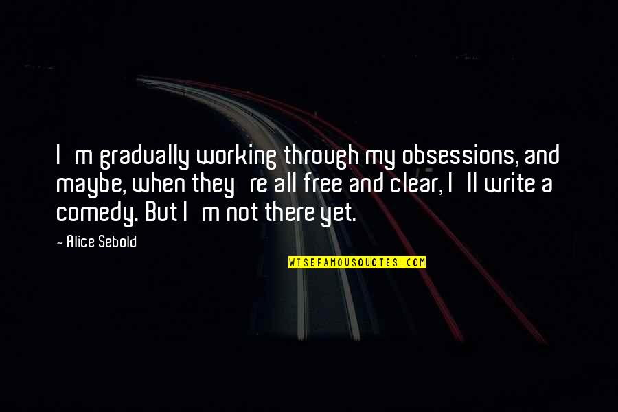 Charelle Parker Quotes By Alice Sebold: I'm gradually working through my obsessions, and maybe,