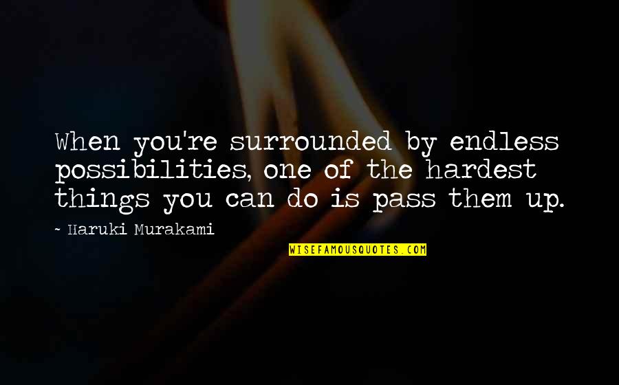 Charism Quotes By Haruki Murakami: When you're surrounded by endless possibilities, one of