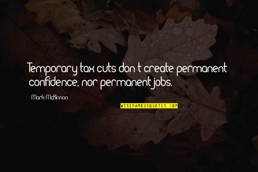 Charity People Jobs Quotes By Mark McKinnon: Temporary tax cuts don't create permanent confidence, nor