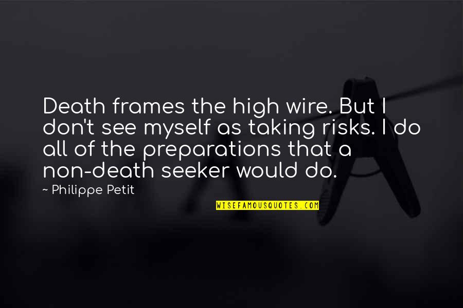 Charity Starts At Home Quotes By Philippe Petit: Death frames the high wire. But I don't