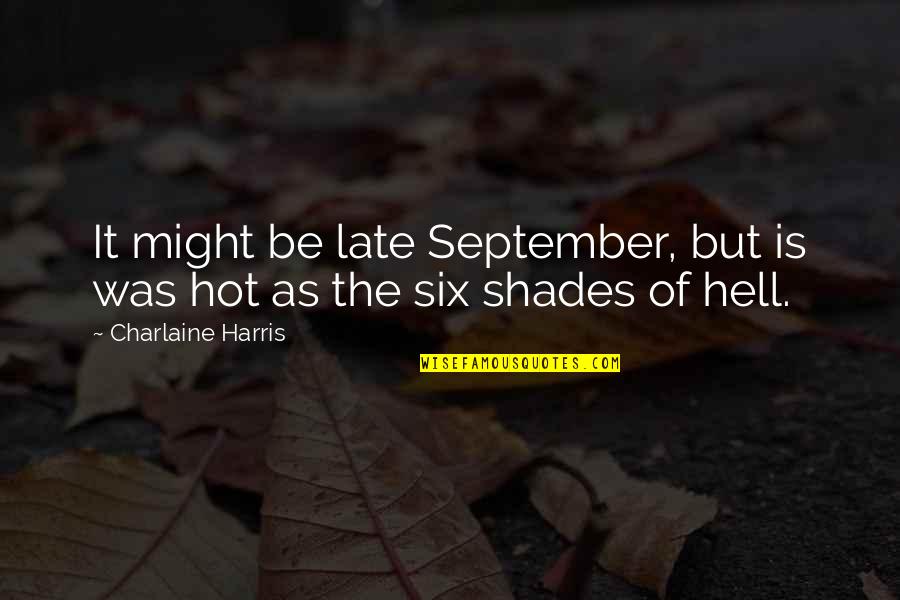 Charlaine Harris Quotes By Charlaine Harris: It might be late September, but is was