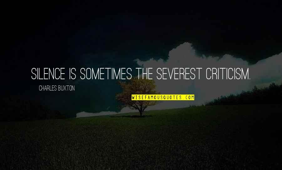 Charles Buxton Quotes By Charles Buxton: Silence is sometimes the severest criticism.