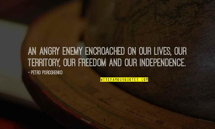 Charles Fillmore Prosperity Quotes By Petro Poroshenko: An angry enemy encroached on our lives, our