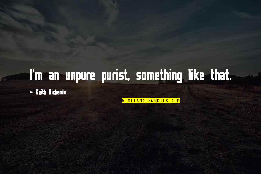 Charles Ives Quotes By Keith Richards: I'm an unpure purist, something like that.