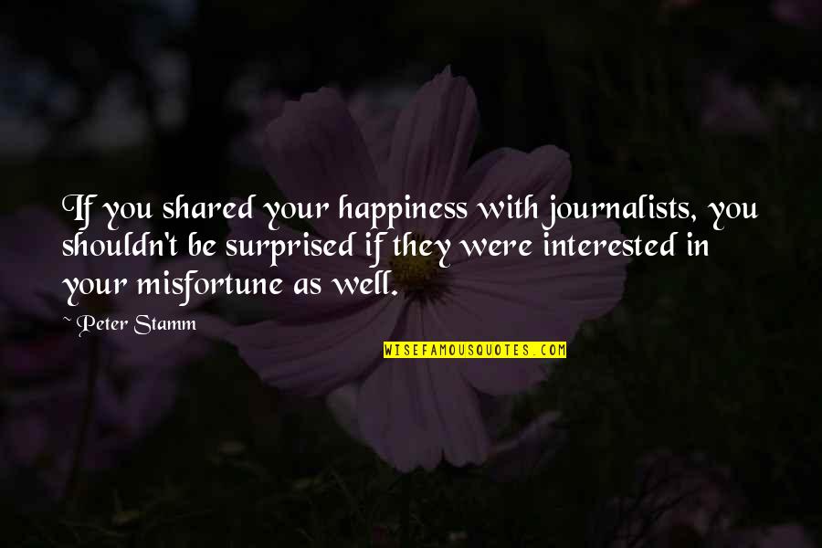 Charles Ives Quotes By Peter Stamm: If you shared your happiness with journalists, you