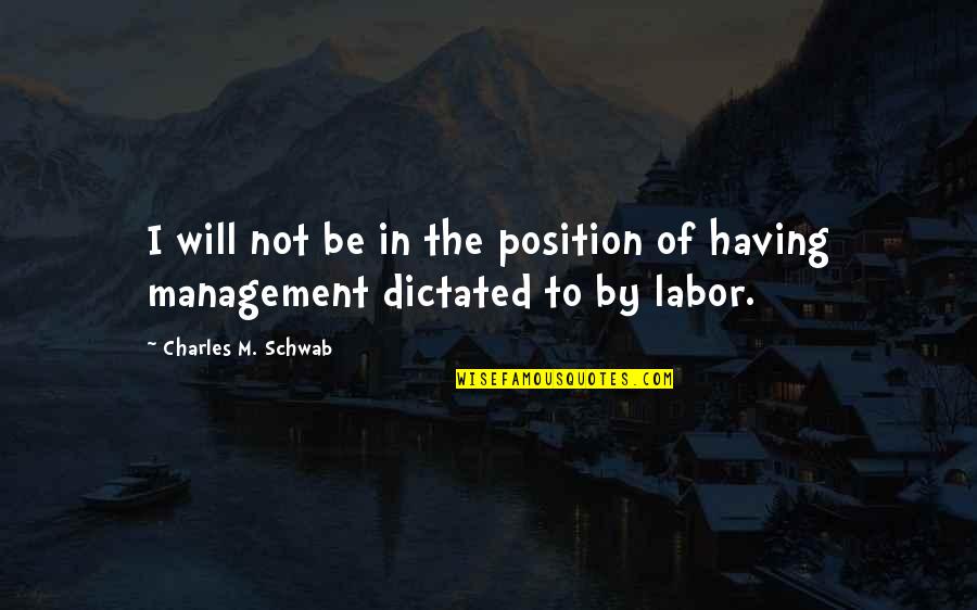 Charles M Schwab Quotes By Charles M. Schwab: I will not be in the position of