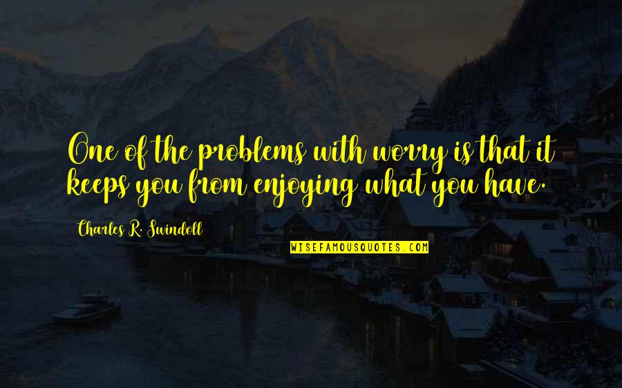 Charles Swindoll Quotes By Charles R. Swindoll: One of the problems with worry is that