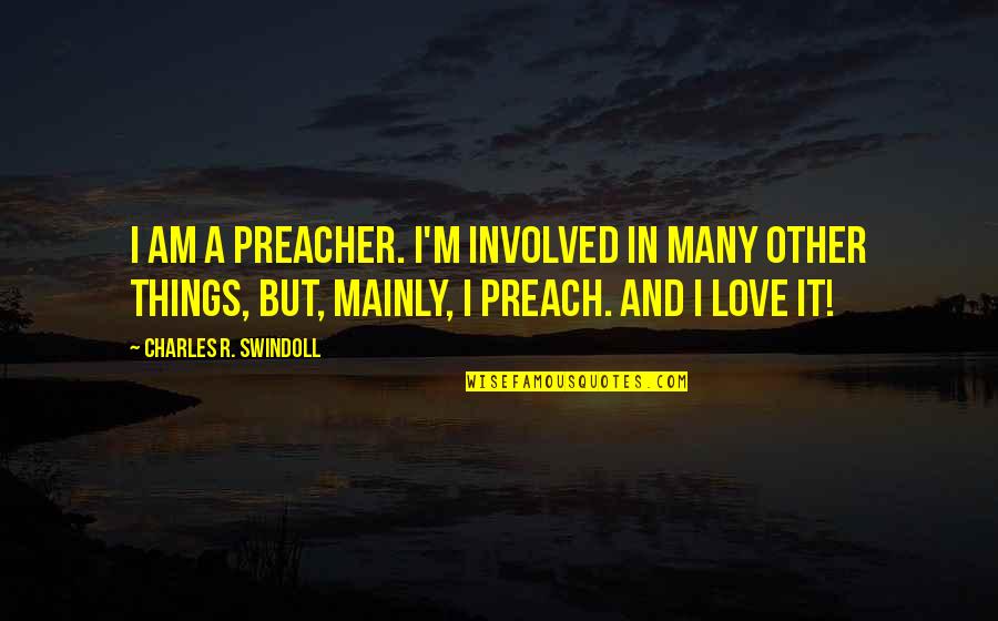 Charles Swindoll Quotes By Charles R. Swindoll: I am a preacher. I'm involved in many