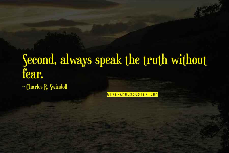 Charles Swindoll Quotes By Charles R. Swindoll: Second, always speak the truth without fear.