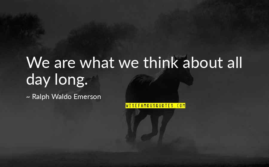 Charles The Second Of England Quotes By Ralph Waldo Emerson: We are what we think about all day