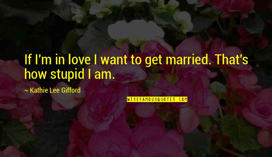 Charles Townsend Quotes By Kathie Lee Gifford: If I'm in love I want to get