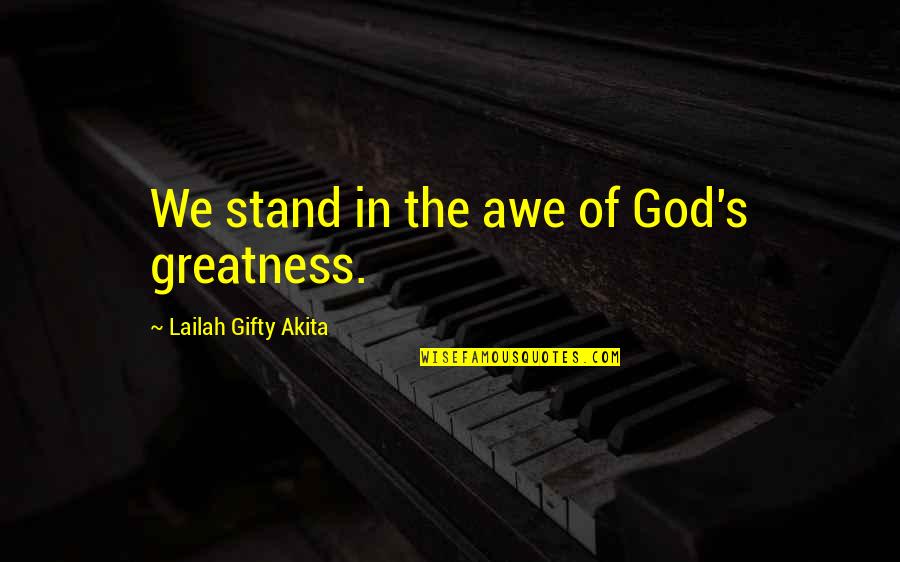 Charles Townsend Quotes By Lailah Gifty Akita: We stand in the awe of God's greatness.