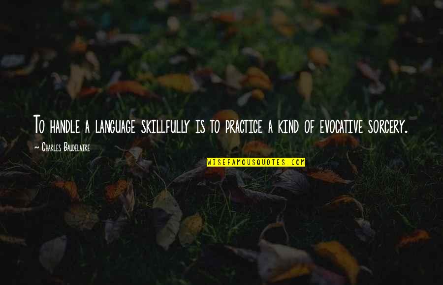 Charles V Language Quotes By Charles Baudelaire: To handle a language skillfully is to practice