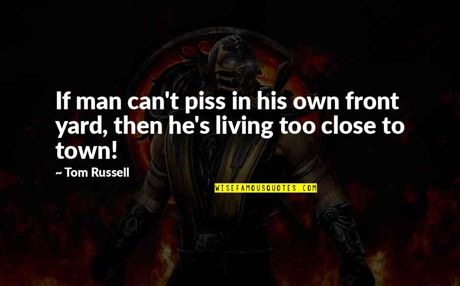 Charles Wesley Emerson Quotes By Tom Russell: If man can't piss in his own front